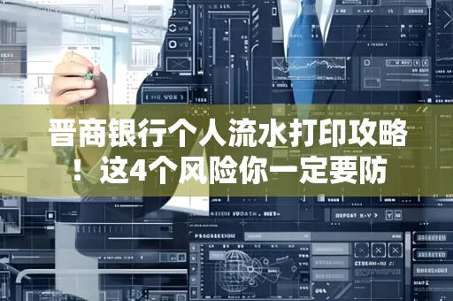 晋商银行个人流水打印攻略！这4个风险你一定要防