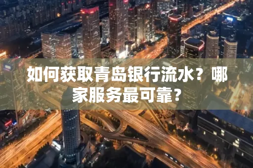 如何获取青岛银行流水？哪家服务最可靠？