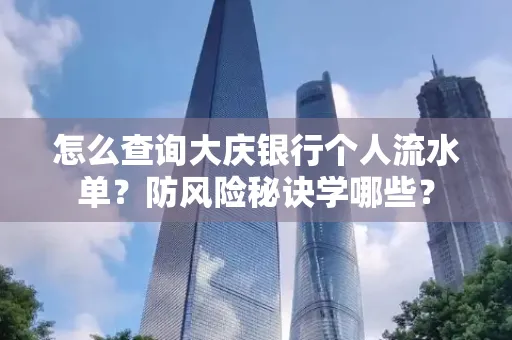 怎么查询大庆银行个人流水单？防风险秘诀学哪些？