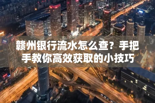 赣州银行流水怎么查？手把手教你高效获取的小技巧