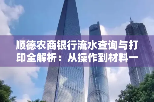 顺德农商银行流水查询与打印全解析：从操作到材料一站式指南