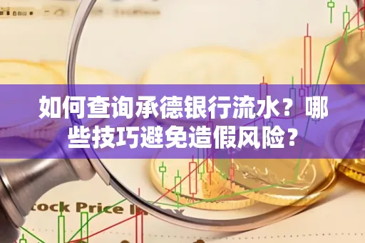 如何查询承德银行流水？哪些技巧避免造假风险？