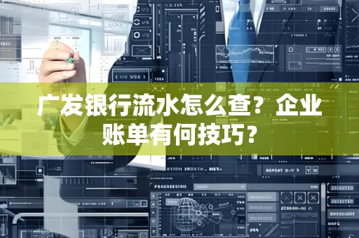 广发银行流水怎么查？企业账单有何技巧？